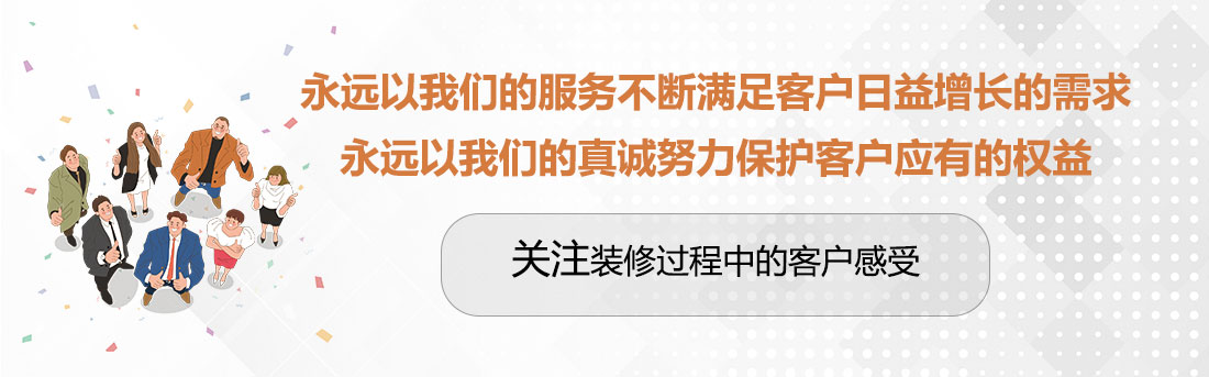 堅(jiān)持兩個(gè)永遠(yuǎn)，關(guān)注裝修過(guò)程中的客戶感受。